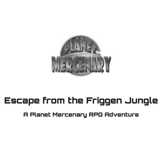 Escape from the Friggen Jungle: A Planet Mercenary RPG Adventure
